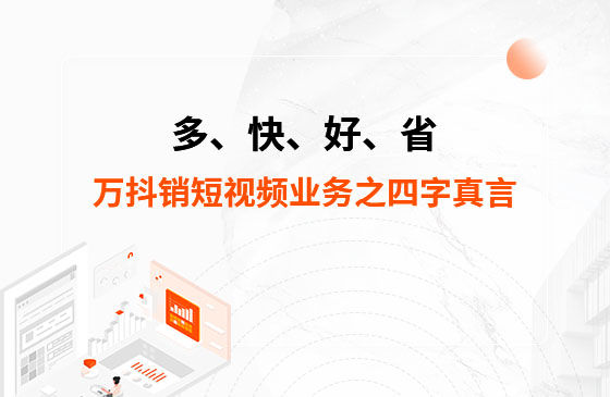 多、快、好、省——萬抖銷短視頻業(yè)務(wù)之四字真言